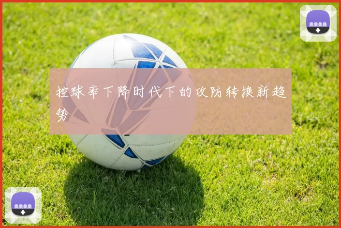 控球率下降时代下的攻防转换新趋势