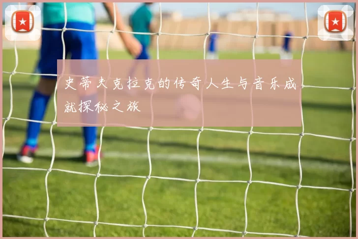 史蒂夫克拉克的传奇人生与音乐成就探秘之旅