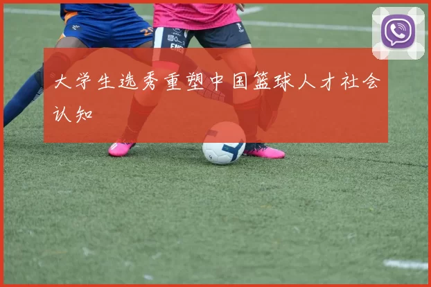 大学生选秀重塑中国篮球人才社会认知